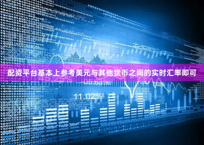 配资平台基本上参考美元与其他货币之间的实时汇率即可
