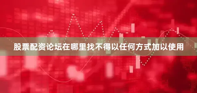 股票配资论坛在哪里找不得以任何方式加以使用