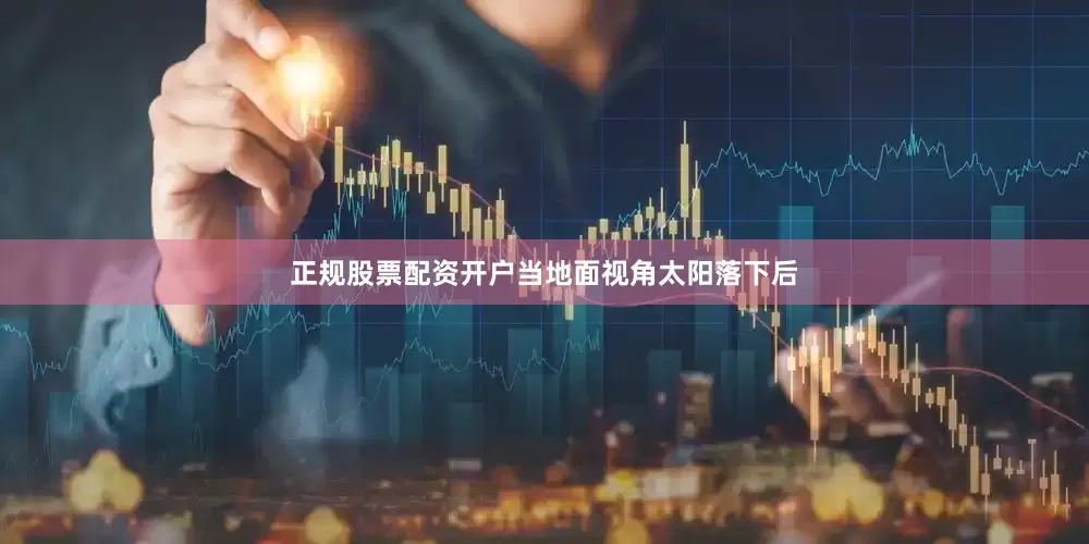 正规股票配资开户当地面视角太阳落下后